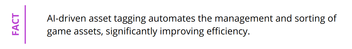 Fact - AI-driven asset tagging automates the management and sorting of game assets, significantly improving efficiency.
