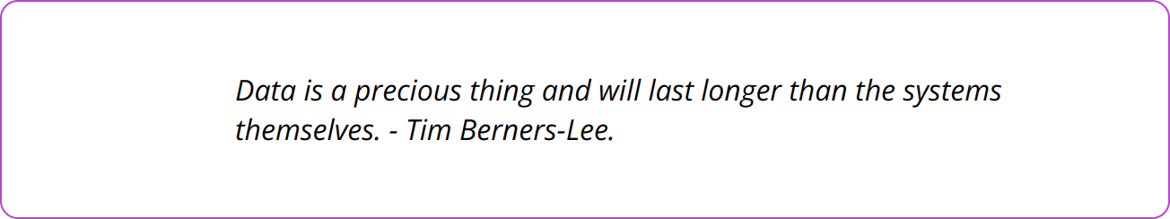 Quote - Data is a precious thing and will last longer than the systems themselves. - Tim Berners-Lee.