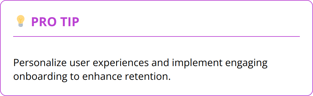 Pro Tip - Personalize user experiences and implement engaging onboarding to enhance retention.